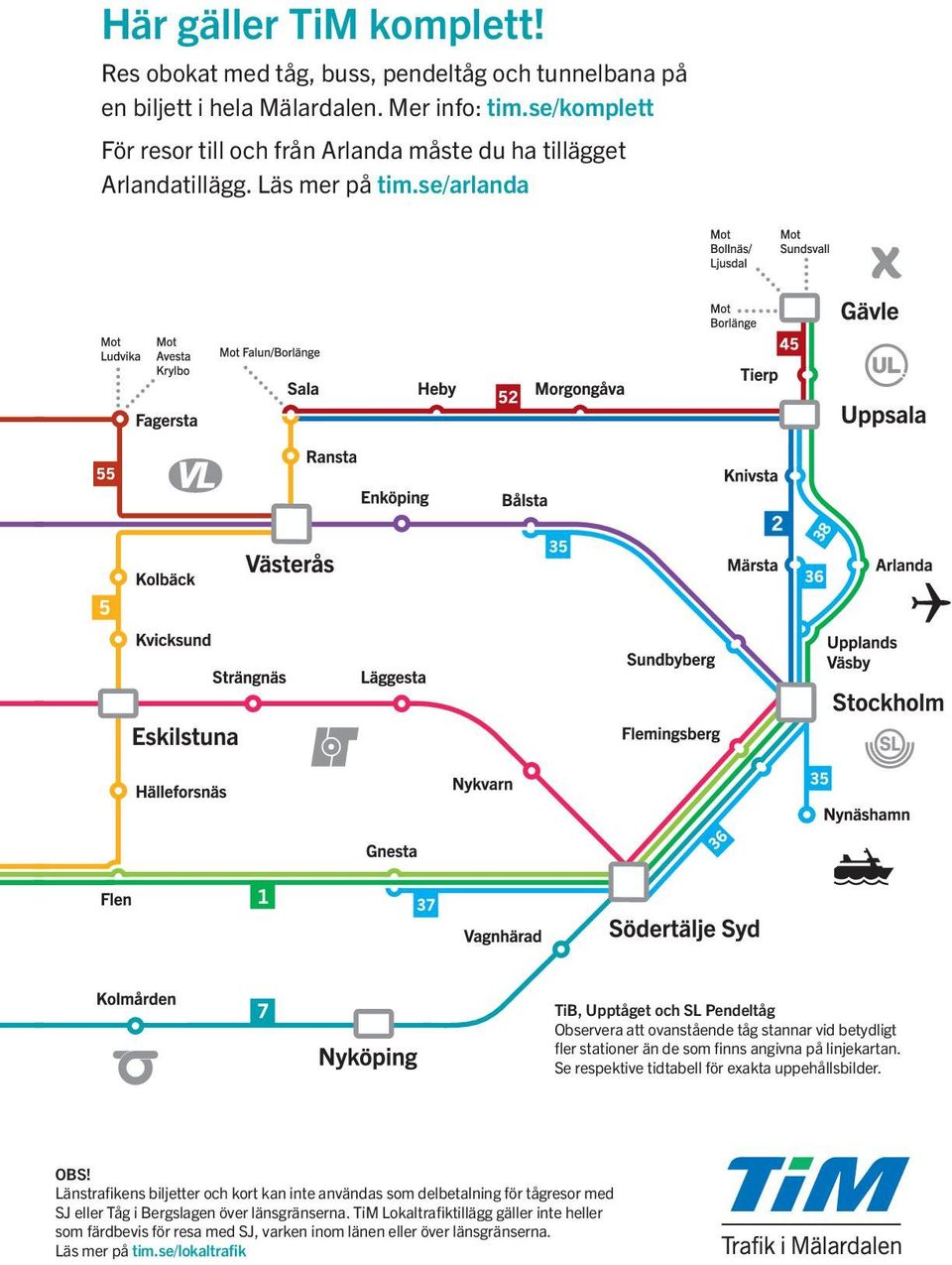 se/arlanda TiB, Upptåget och SL Pendeltåg Observera att ovanstående tåg stannar vid betydligt fler stationer än de som finns angivna på linjekartan.