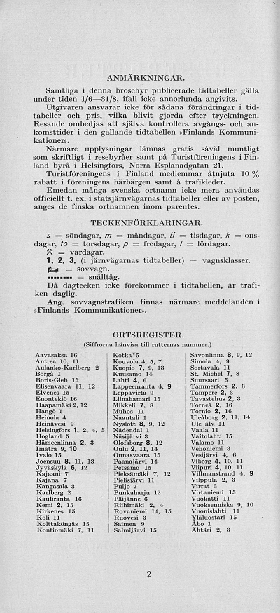 Resande ombedjas att själva kontrollera avgångs- och ankomsttder den gällande tdtabellen»fnlands Kommunkatoner».