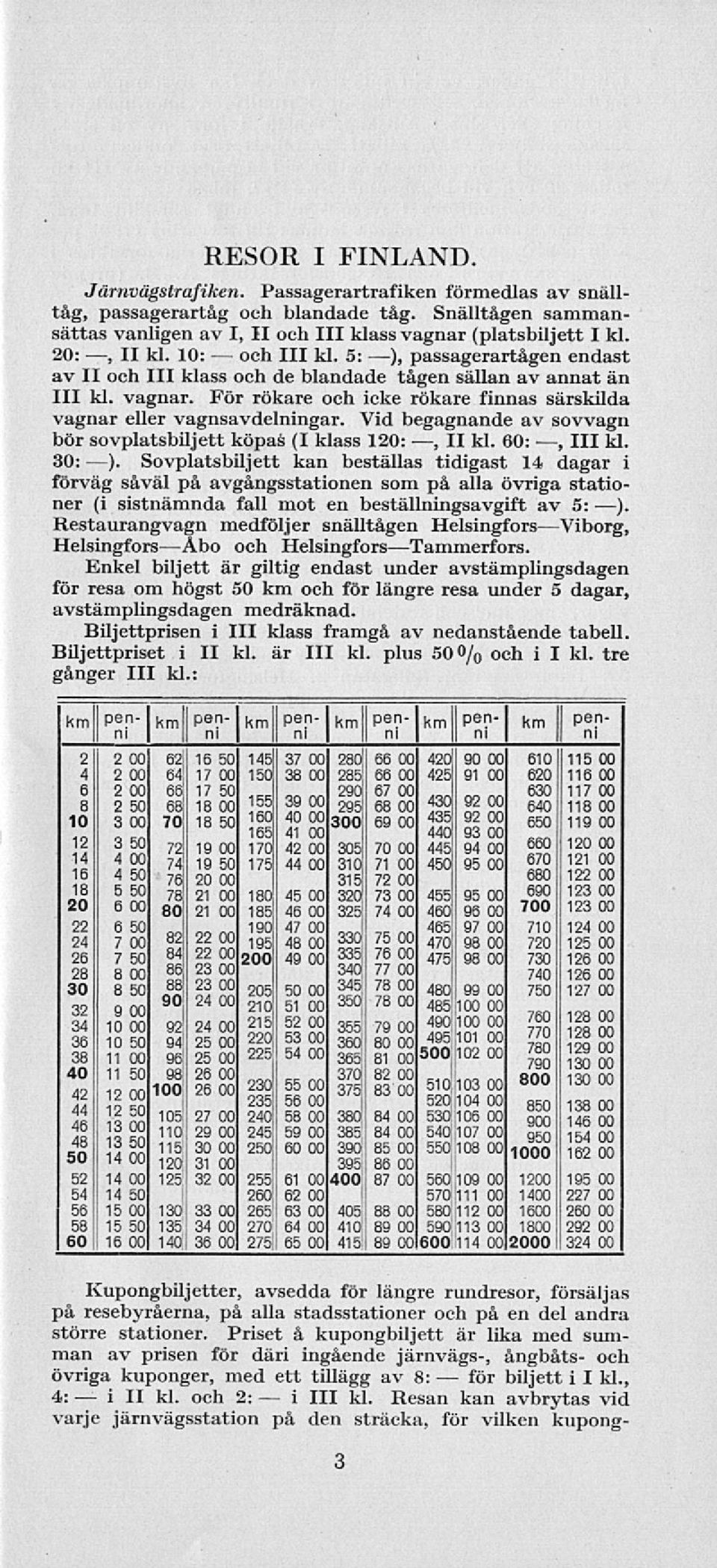 Vd begagnande av sovvagn bör sovplatsbljett köpas ( klass 120:, kl. 60:, 111 kl. 30: ).