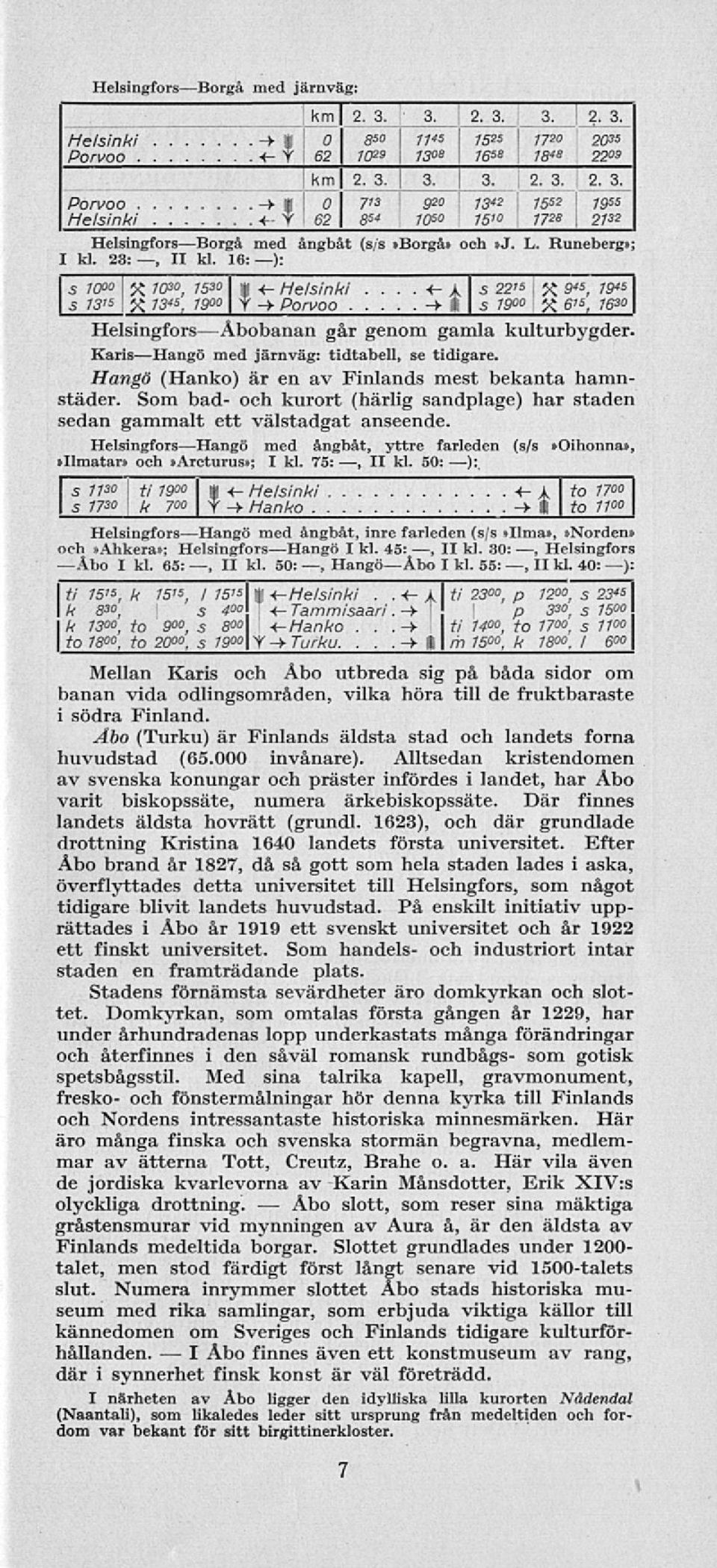.. A s 22" 9* 5, 19* s s 13 X 13", 1900 V -> Porvoo... s 79 X g' s, 763 Helsngfors Åbobanan går genom gamla kulturbygder. Kars Hangö med järnväg: tdtabell, se tdgare.