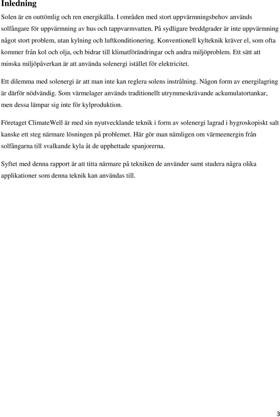 Konventionell kylteknik kräver el, som ofta kommer från kol och olja, och bidrar till klimatförändringar och andra miljöproblem.