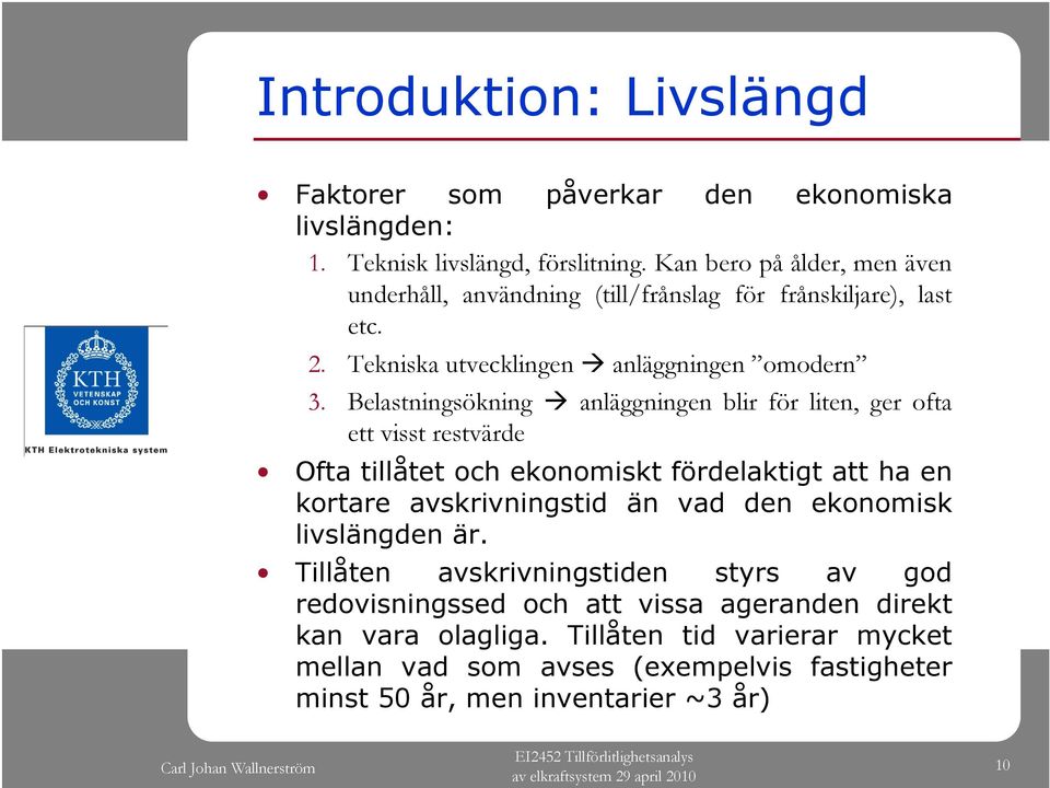 Belastningsökning anläggningen blir för liten, ger ofta ett visst restvärde Ofta tillåtet och ekonomiskt fördelaktigt att ha en kortare avskrivningstid än vad den
