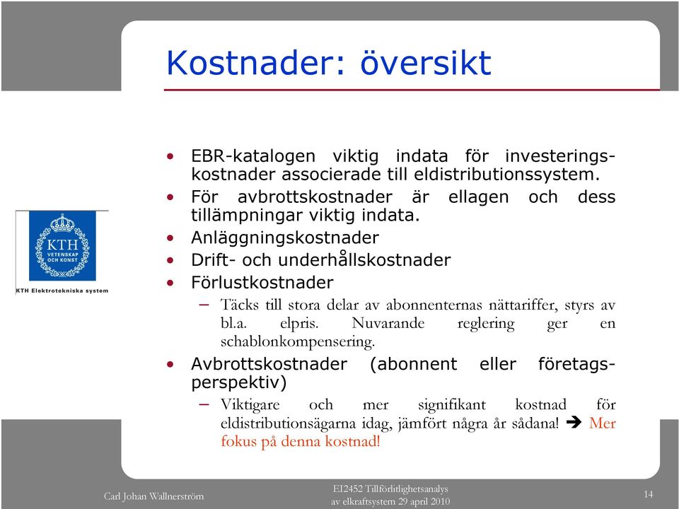 Anläggningskostnader Drift- och underhållskostnader Förlustkostnader Täcks till stora delar av abonnenternas nättariffer, styrs av bl.a. elpris.