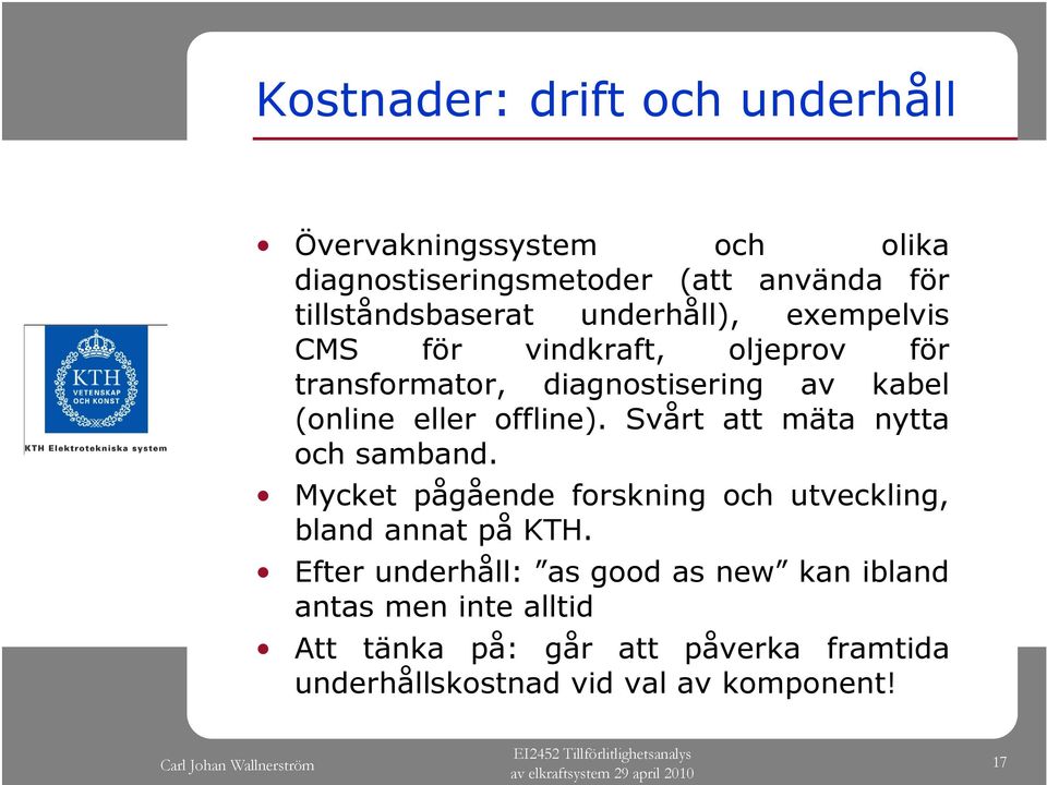 Svårt att mäta nytta och samband. Mycket pågående forskning och utveckling, bland annat på KTH.