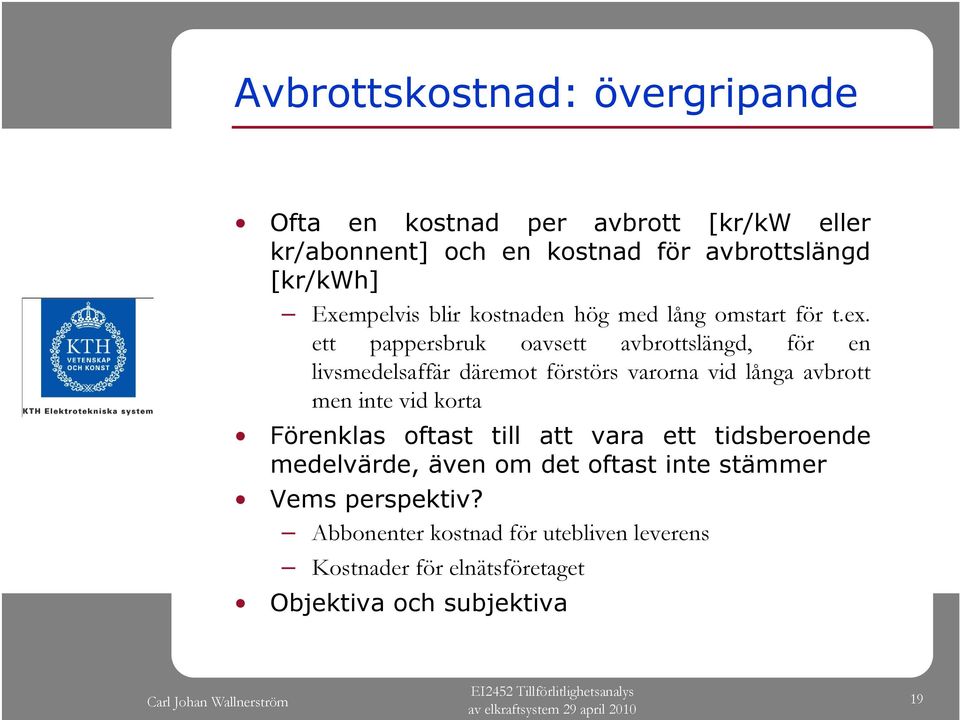 ett pappersbruk oavsett avbrottslängd, för en livsmedelsaffär däremot förstörs varorna vid långa avbrott men inte vid korta