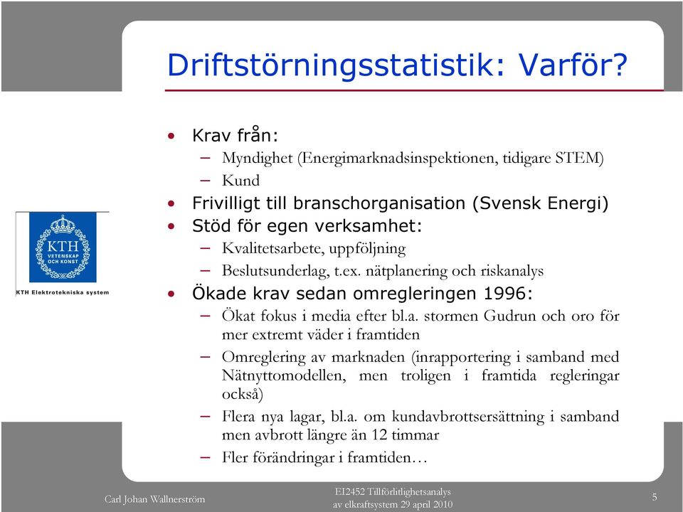 Kvalitetsarbete, uppföljning Beslutsunderlag, t.ex. nätplanering och riskanalys Ökade krav sedan omregleringen 1996: Ökat fokus i media efter bl.a. stormen