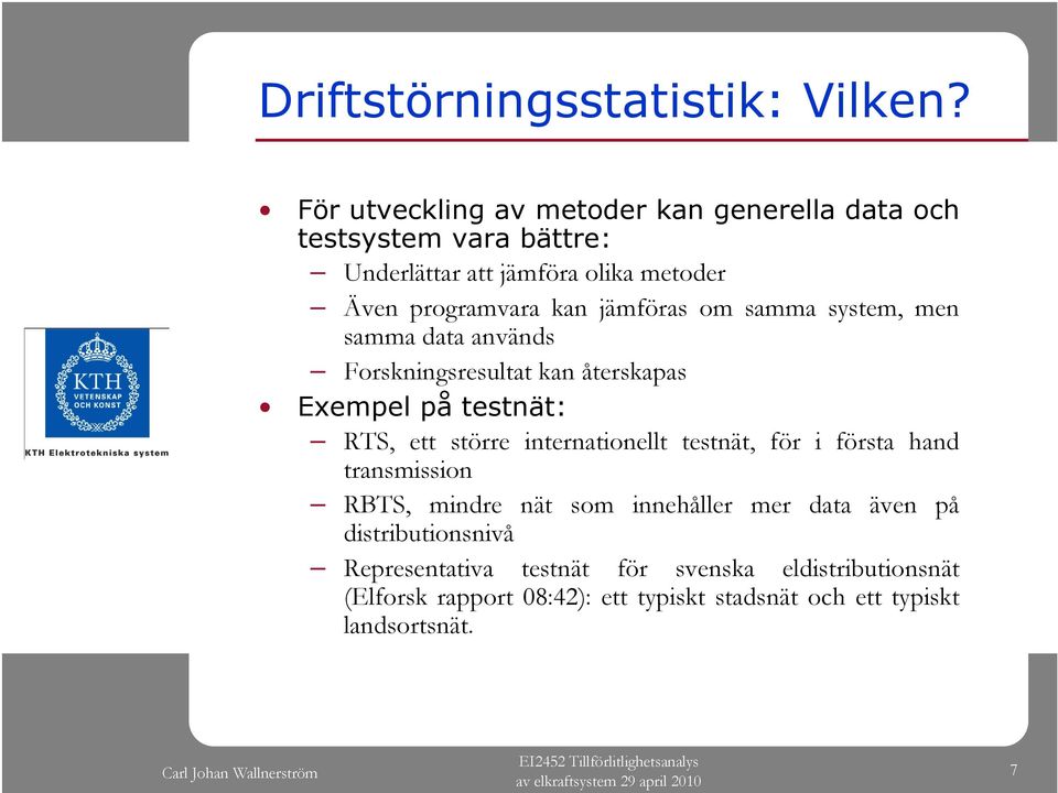 jämföras om samma system, men samma data används Forskningsresultat kan återskapas Exempel på testnät: RTS, ett större internationellt