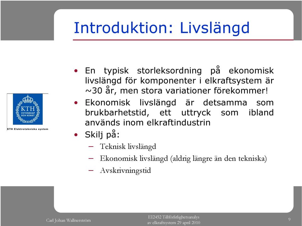Ekonomisk livslängd är detsamma som brukbarhetstid, ett uttryck som ibland används inom