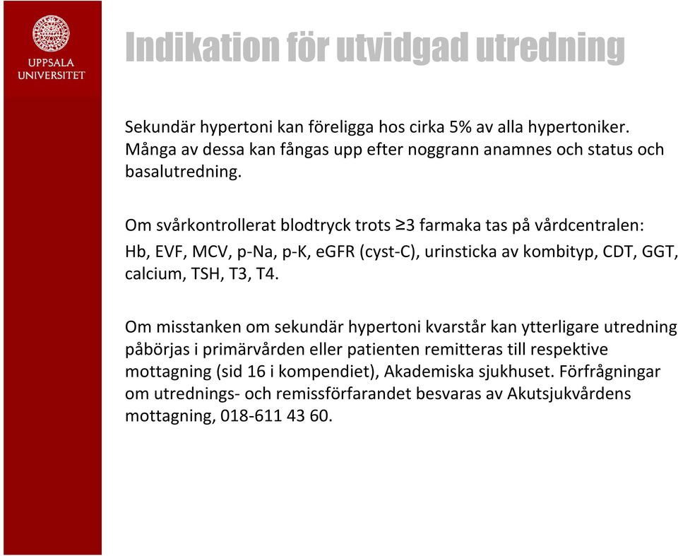 Om svårkontrollerat blodtryck trots 3 farmaka tas på vårdcentralen: Hb, EVF, MCV, p-na, p-k, egfr(cyst-c), urinsticka av kombityp, CDT, GGT, calcium, TSH, T3, T4.