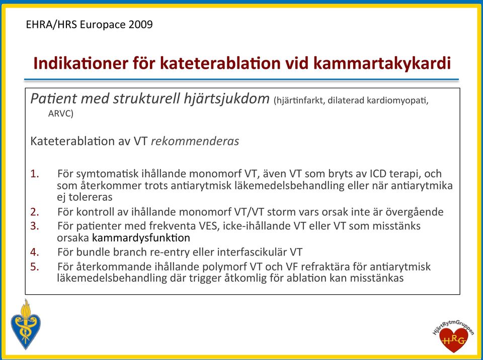 För kontroll av ihållande monomorf VT/VT storm vars orsak inte är övergående 3. För pahenter med frekventa VES, icke- ihållande VT eller VT som misstänks orsaka kammardysfunkhon 4.