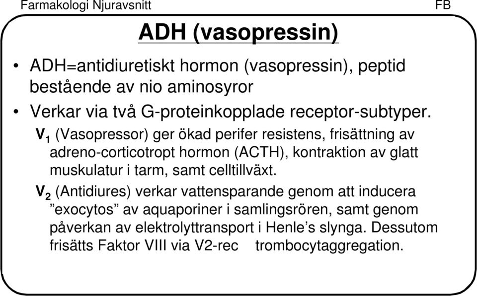 V 1 (Vasopressor) ger ökad perifer resistens, frisättning av adreno-corticotropt hormon (ACTH), kontraktion av glatt muskulatur i
