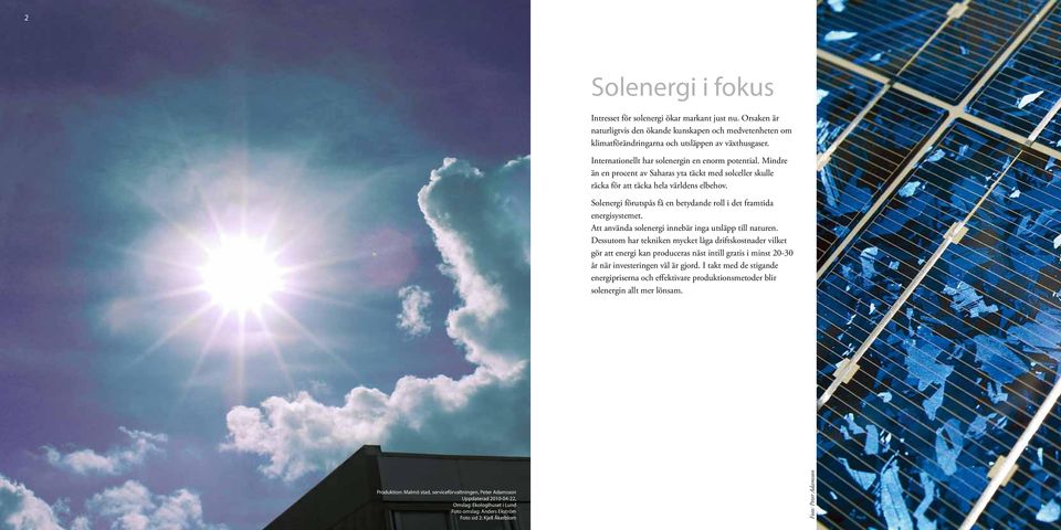 Solenergi förutspås få en betydande roll i det framtida energisystemet. Att använda solenergi innebär inga utsläpp till naturen.