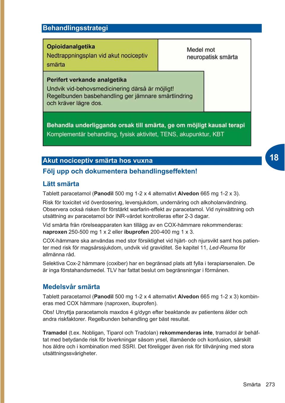 Vid nyinsättning och utsättning av paracetamol bör INR-värdet kontrolleras efter 2-3 dagar.