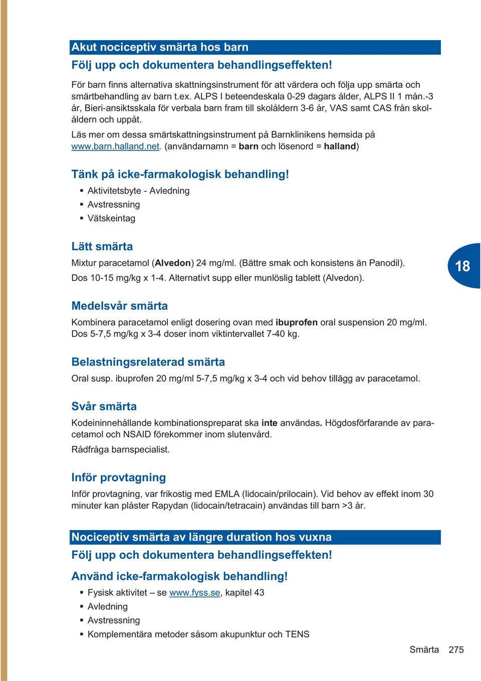Läs mer om dessa smärtskattningsinstrument på Barnklinikens hemsida på www.barn.halland.net. (användarnamn = barn och lösenord = halland) Tänk på icke-farmakologisk behandling!