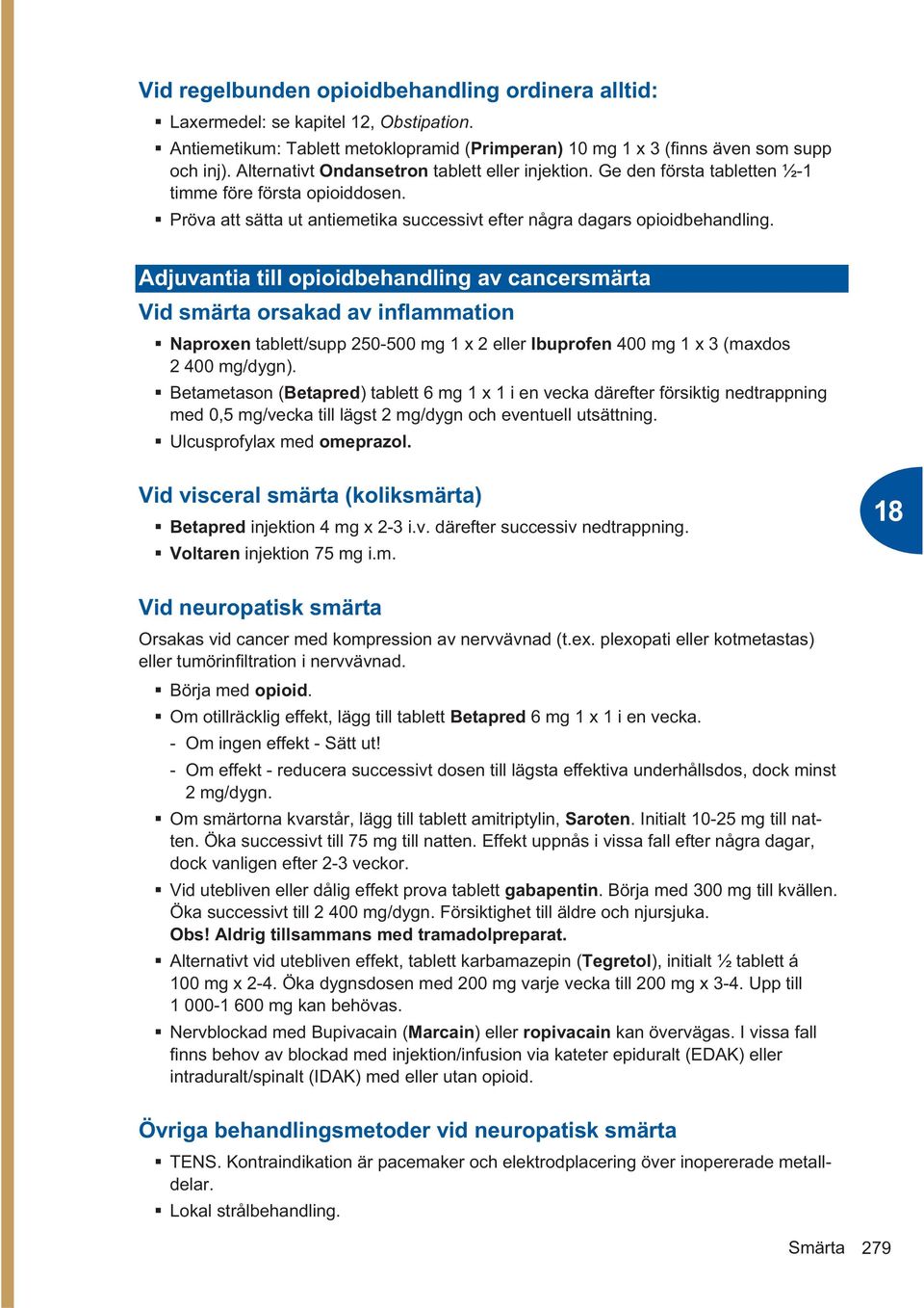 Adjuvantia till opioidbehandling av cancersmärta Vid smärta orsakad av inflammation Naproxen tablett/supp 250-500 mg 1 x 2 eller Ibuprofen 400 mg 1 x 3 (maxdos 2 400 mg/dygn).