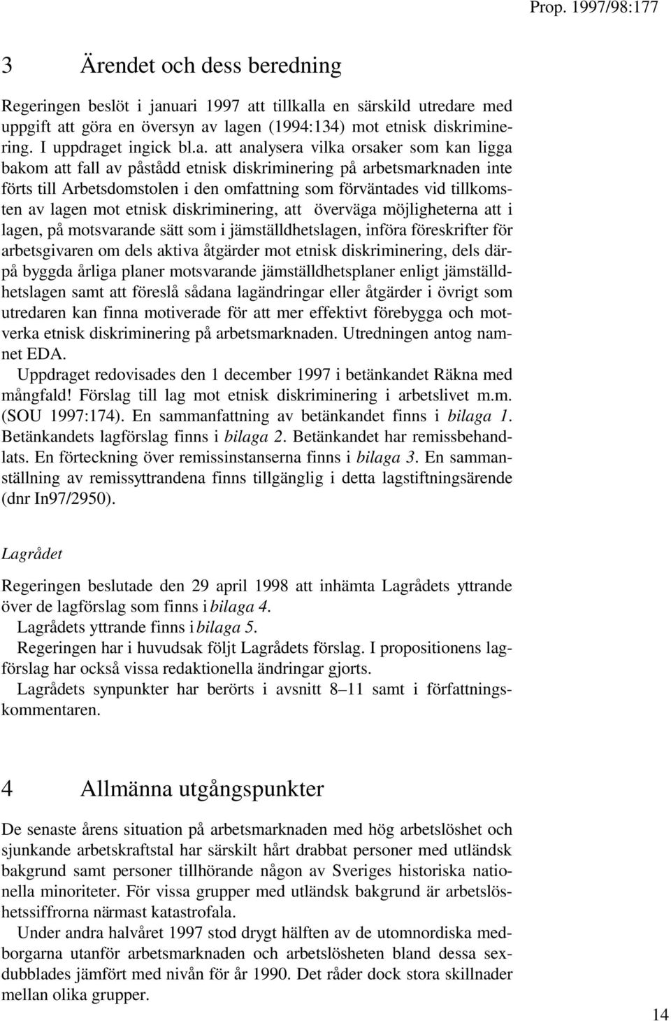 att fall av påstådd etnisk diskriminering på arbetsmarknaden inte förts till Arbetsdomstolen i den omfattning som förväntades vid tillkomsten av lagen mot etnisk diskriminering, att överväga