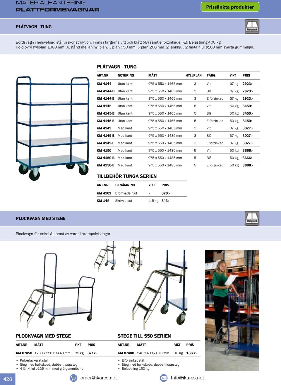 PLÅTVAGN - TUNG NOTERING HYLLPLAN KM 4144 Utan kant 975 x 550 x 1465 mm 3 3 Blå 37 kg 2923:- 37 kg 2923:- Utan kant 975 x 550 x 1465 mm 5 Vit 50 kg 3450:- KM 4145-B Utan kant 975 x 550 x 1465 mm 5