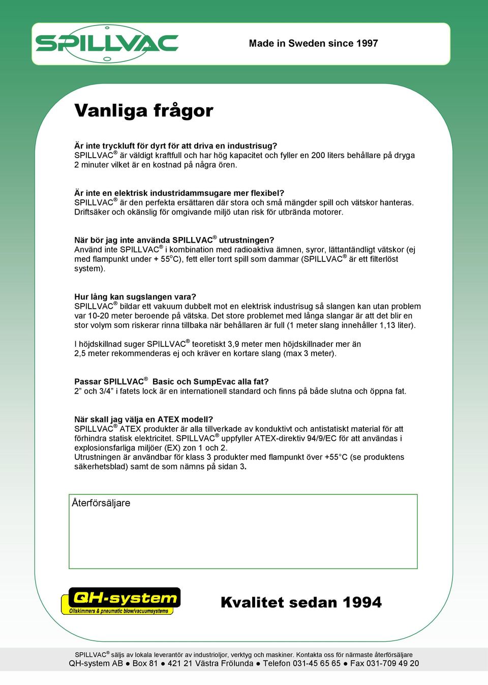 är den perfekta ersättaren där stora och små mängder spill och vätskor hanteras. Driftsäker och okänslig för omgivande miljö utan risk för utbrända motorer. När bör jag inte använda utrustningen?