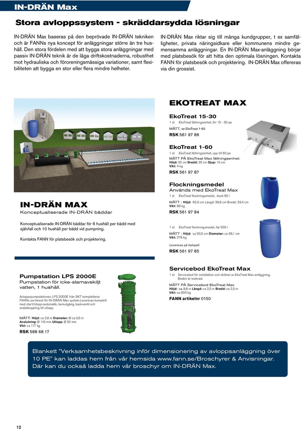 en stor eller flera mindre helheter. IN-DRÄN Max riktar sig till många kundgrupper, t ex samfälligheter, privata näringsidkare eller kommunens mindre gemensamma anläggningar.