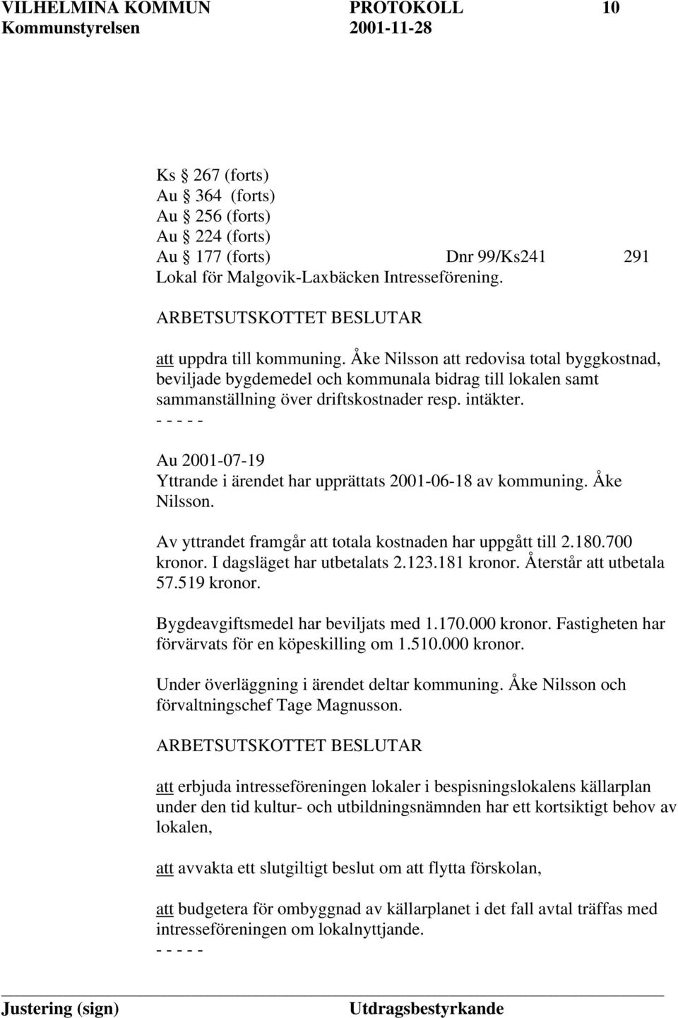 intäkter. Au 2001-07-19 Yttrande i ärendet har upprättats 2001-06-18 av kommuning. Åke Nilsson. Av yttrandet framgår att totala kostnaden har uppgått till 2.180.700 kronor.