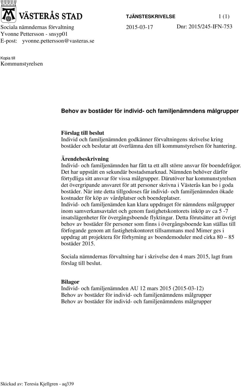 Ärendebeskrivning Individ- och familjenämnden har fått ta ett allt större ansvar för boendefrågor. Det har uppstått en sekundär bostadsmarknad.