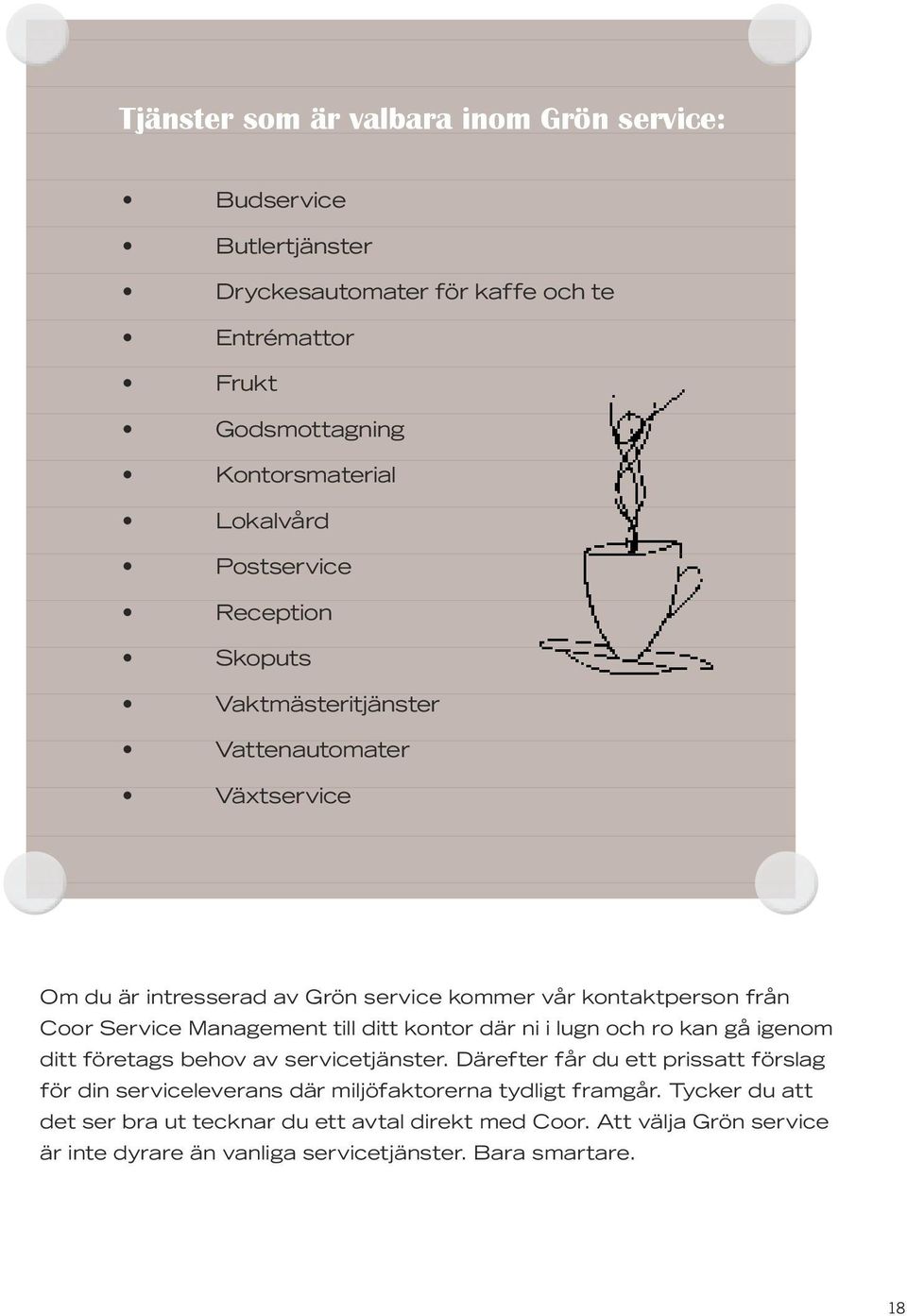 Management till ditt kontor där ni i lugn och ro kan gå igenom ditt företags behov av servicetjänster.