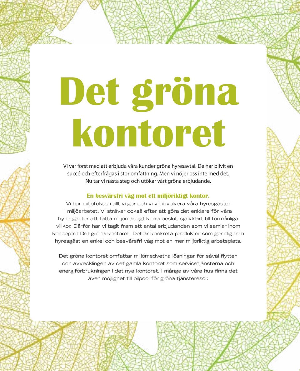 Vi strävar också efter att göra det enklare för våra hyresgäster att fatta miljömässigt kloka beslut, självklart till förmånliga villkor.