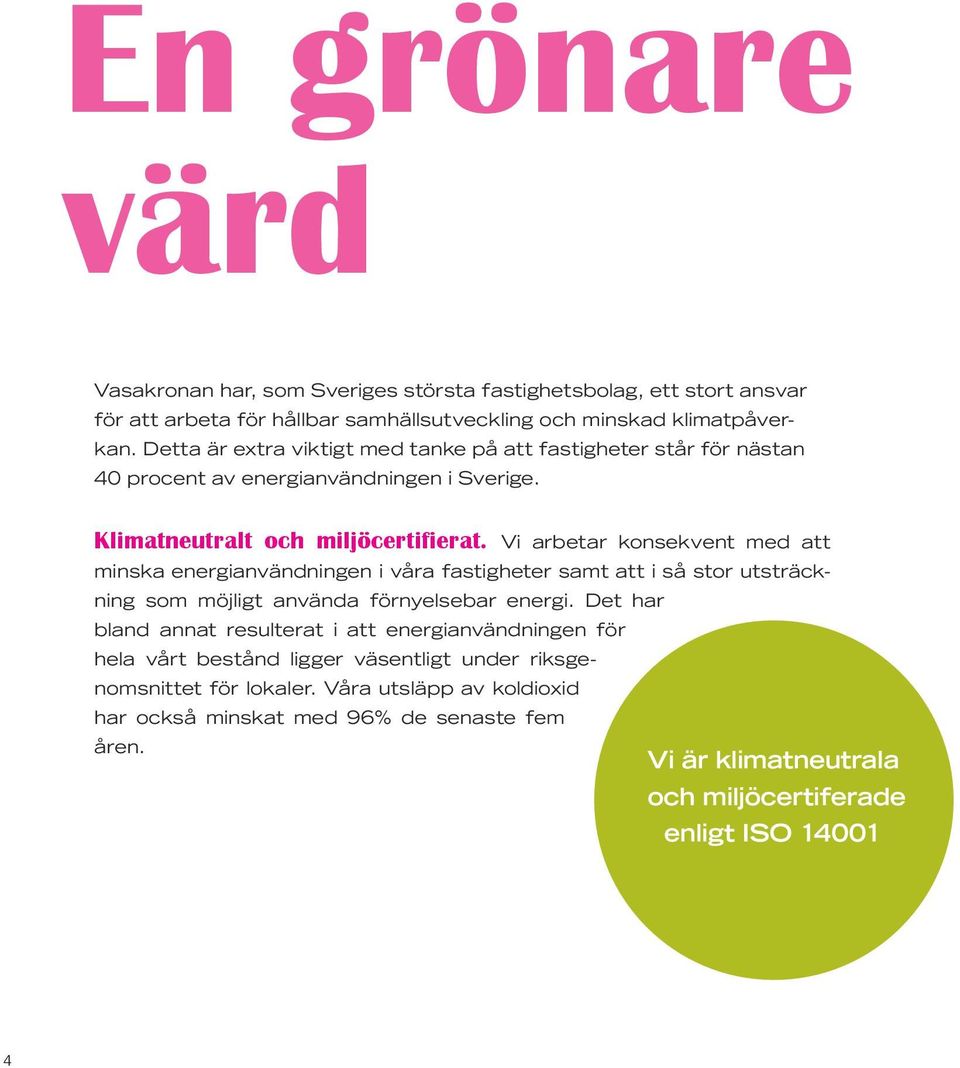 Vi arbetar konsekvent med att minska energianvändningen i våra fastigheter samt att i så stor utsträckning som möjligt använda förnyelsebar energi.