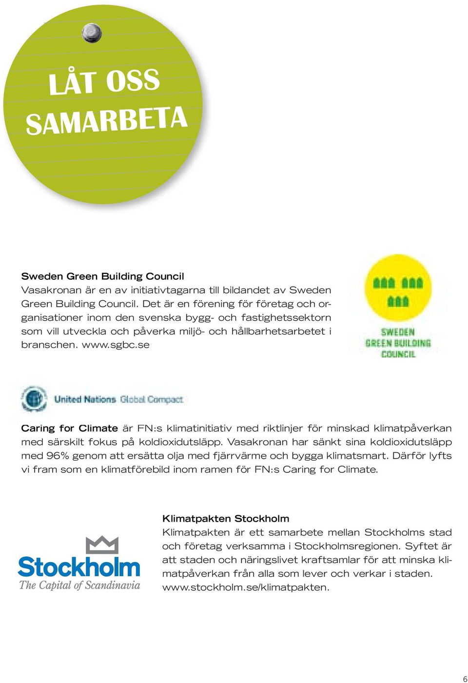 se Caring for Climate är FN:s klimatinitiativ med riktlinjer för minskad klimatpåverkan med särskilt fokus på koldioxidutsläpp.