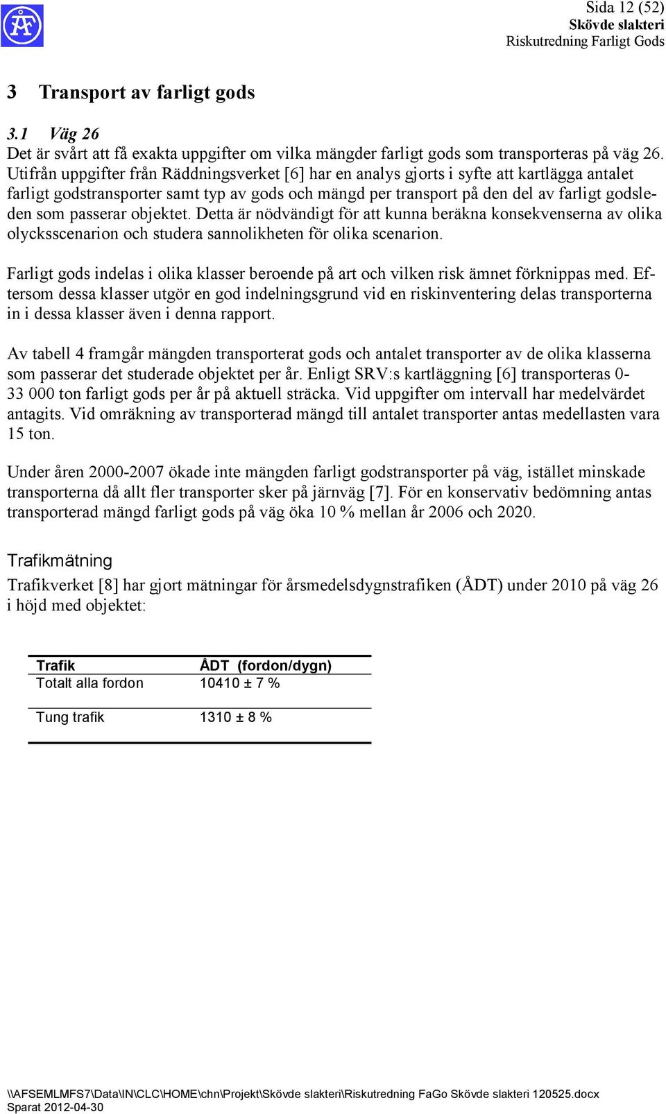 passerar objektet. Detta är nödvändigt för att kunna beräkna konsekvenserna av olika olycksscenarion och studera sannolikheten för olika scenarion.