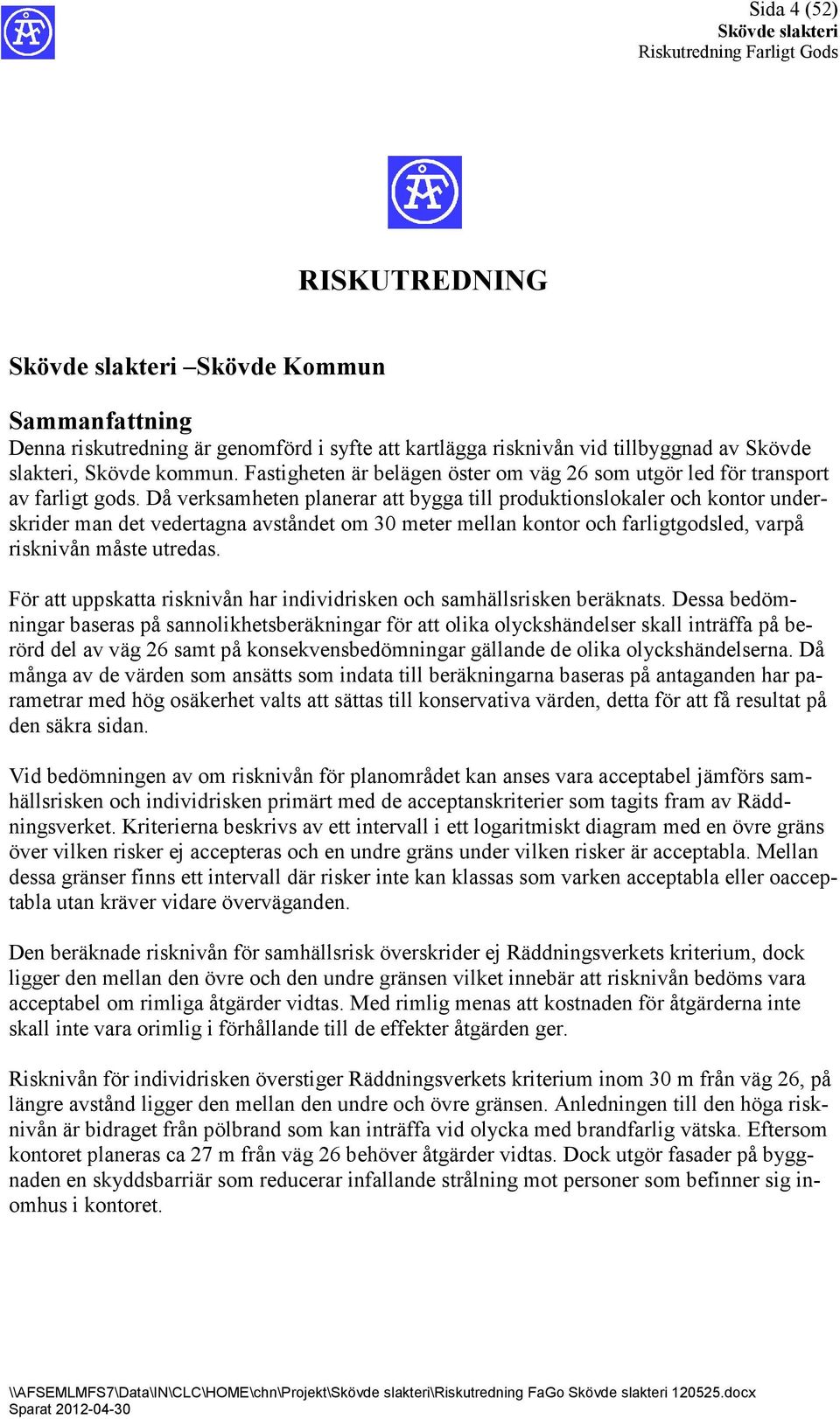 Då verksamheten planerar att bygga till produktionslokaler och kontor under skrider man det vedertagna avståndet om 30 meter mellan kontor och farligtgodsled, varpå risknivån måste utredas.