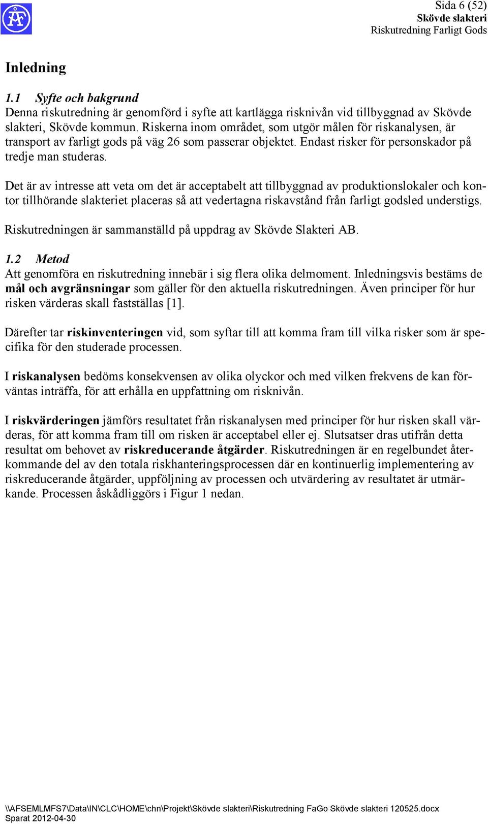 Det är av intresse att veta om det är acceptabelt att tillbyggnad av produktionslokaler och kon tor tillhörande slakteriet placeras så att vedertagna riskavstånd från farligt godsled understigs.