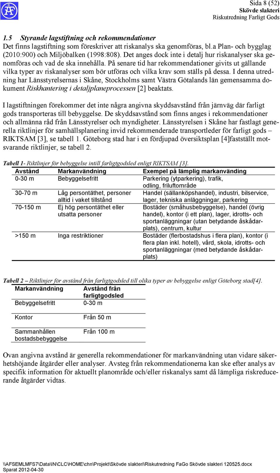 På senare tid har rekommendationer givits ut gällande vilka typer av riskanalyser som bör utföras och vilka krav som ställs på dessa.