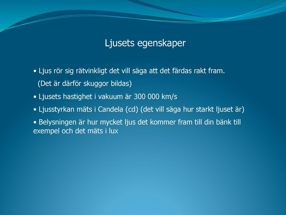 Ljusstyrkan mäts i Candela (cd) (det vill säga hur starkt ljuset är)