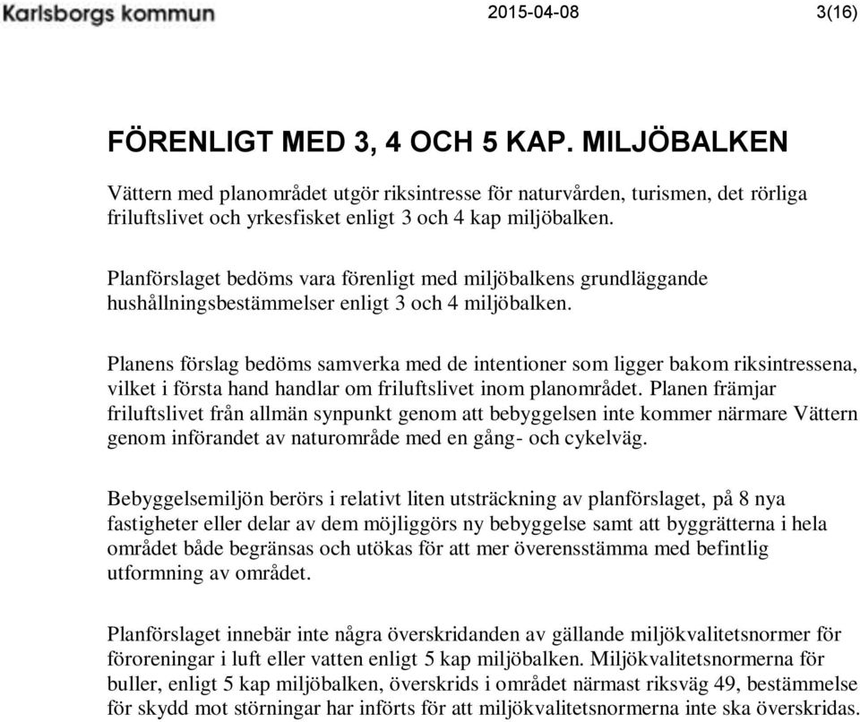Planförslaget bedöms vara förenligt med miljöbalkens grundläggande hushållningsbestämmelser enligt 3 och 4 miljöbalken.