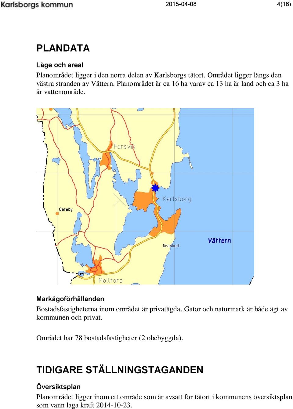 Markägoförhållanden Bostadsfastigheterna inom området är privatägda. Gator och naturmark är både ägt av kommunen och privat.