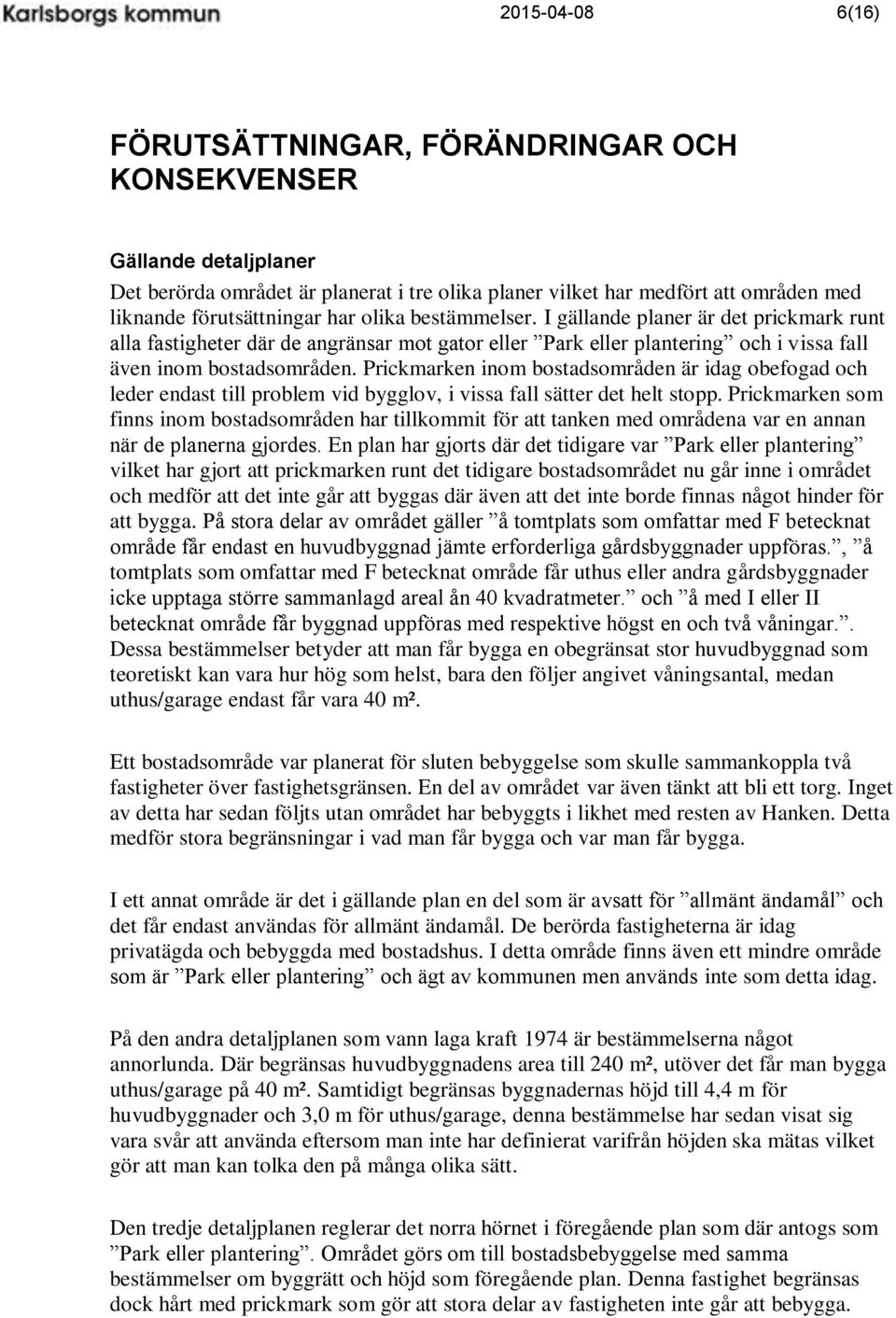 Prickmarken inom bostadsområden är idag obefogad och leder endast till problem vid bygglov, i vissa fall sätter det helt stopp.