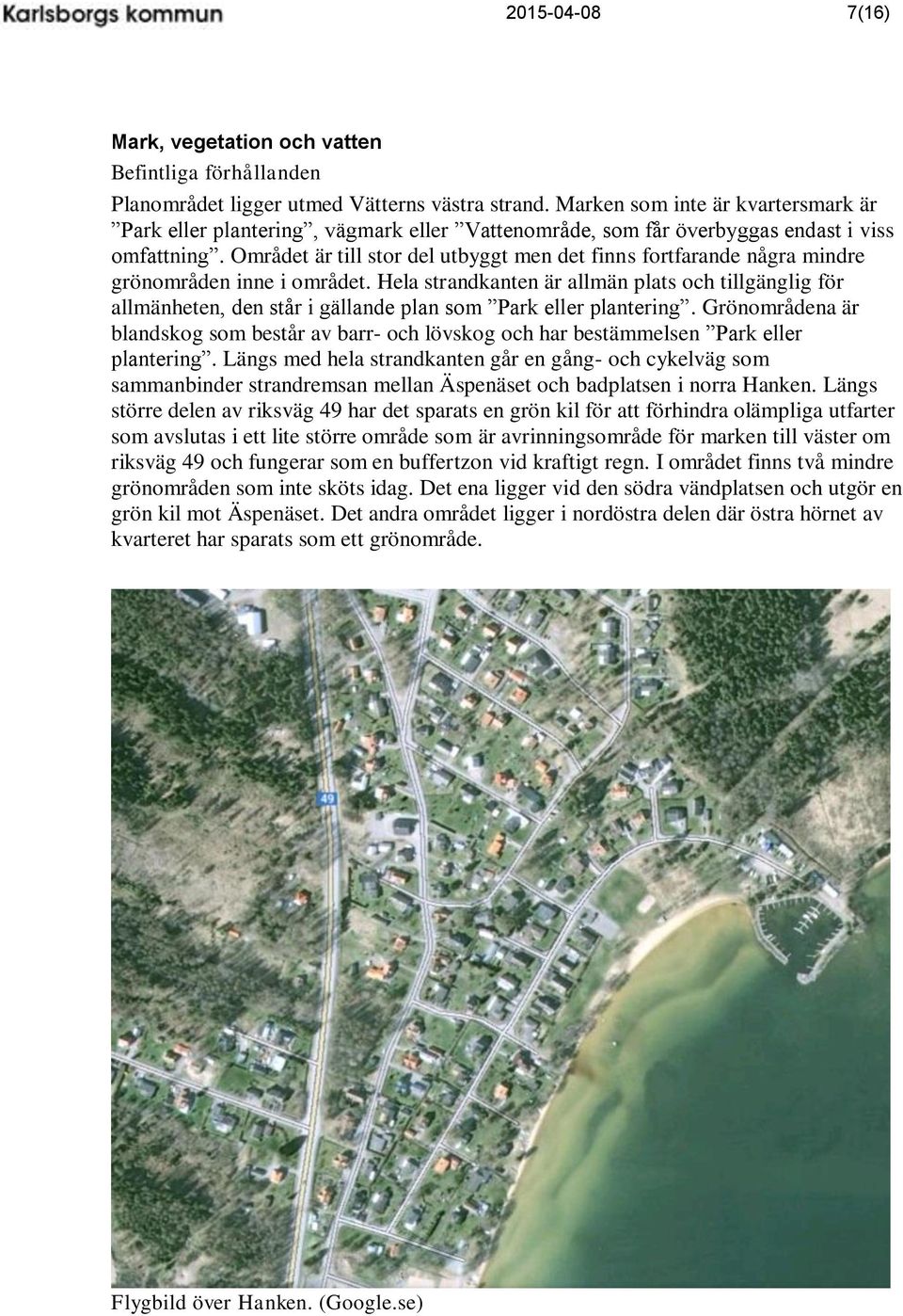 Området är till stor del utbyggt men det finns fortfarande några mindre grönområden inne i området.