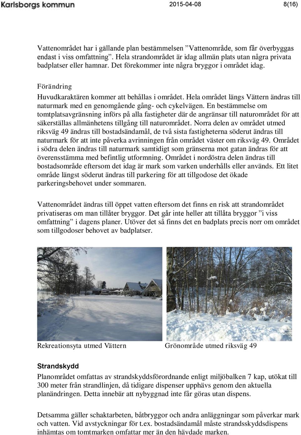 Hela området längs Vättern ändras till naturmark med en genomgående gång- och cykelvägen.