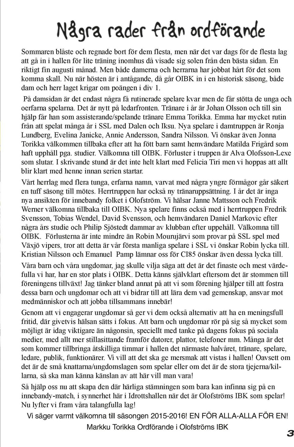 Nu när hösten är i antågande, då går OIBK in i en historisk säsong, både dam och herr laget krigar om poängen i div 1.