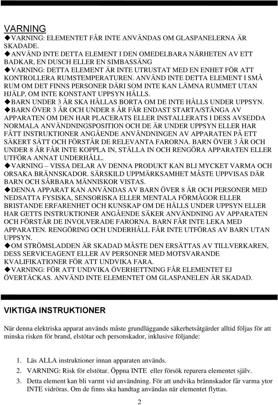 ANVÄND INTE DETTA ELEMENT I SMÅ RUM OM DET FINNS PERSONER DÄRI SOM INTE KAN LÄMNA RUMMET UTAN HJÄLP, OM INTE KONSTANT UPPSYN HÅLLS. BARN UNDER 3 ÅR SKA HÅLLAS BORTA OM DE INTE HÅLLS UNDER UPPSYN.