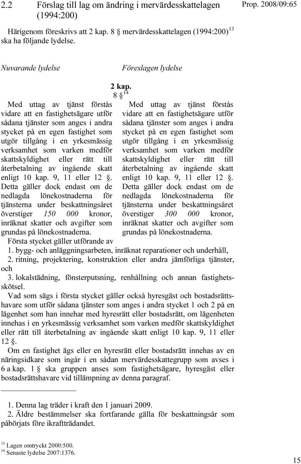 verksamhet som varken medför skattskyldighet eller rätt till återbetalning av ingående skatt enligt 10 kap. 9, 11 eller 12.