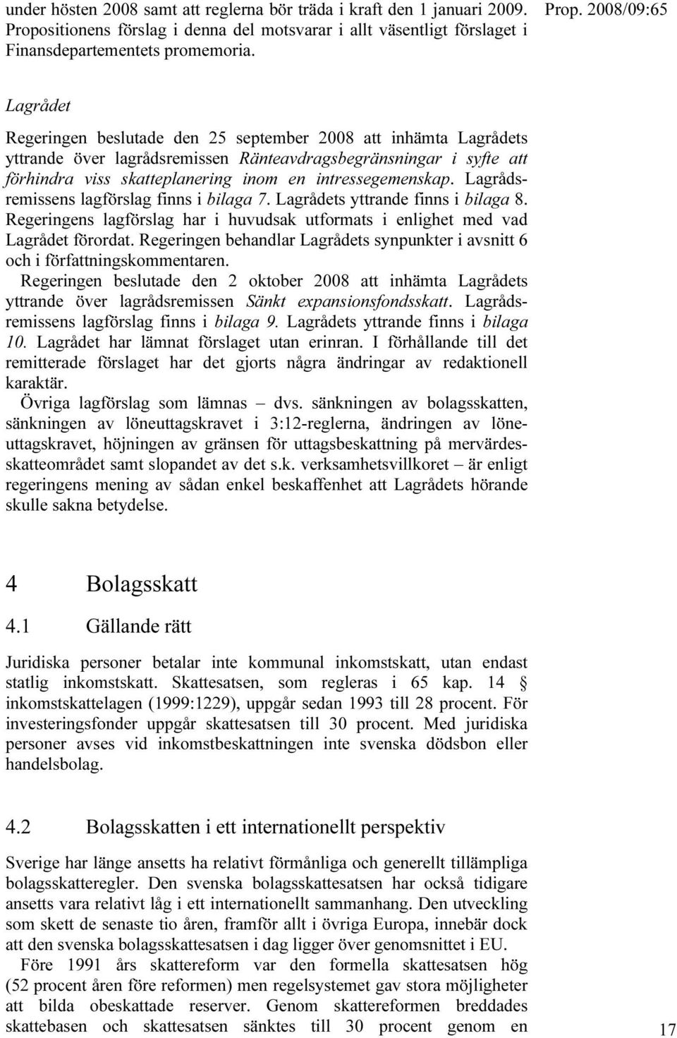 Lagrådsremissens lagförslag finns i bilaga 7. Lagrådets yttrande finns i bilaga 8. Regeringens lagförslag har i huvudsak utformats i enlighet med vad Lagrådet förordat.