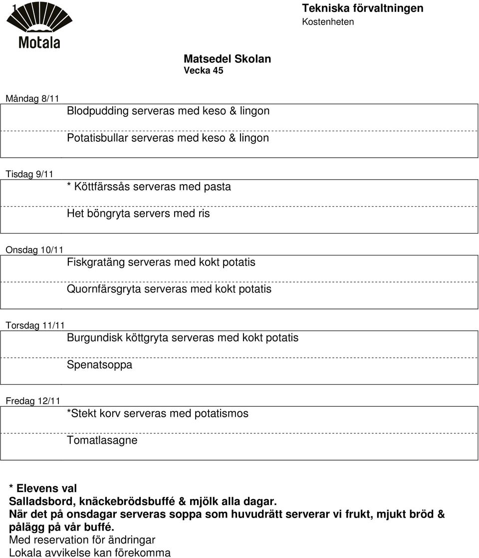 Onsdag 10/11 Fiskgratäng serveras med kokt potatis Quornfärsgryta serveras med kokt potatis Torsdag 11/11