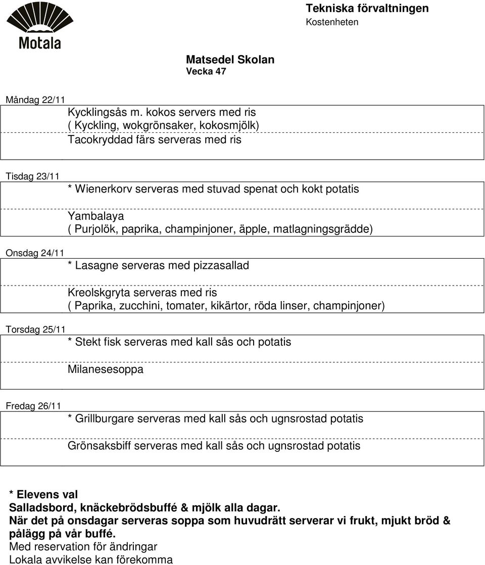 potatis Onsdag 24/11 Yambalaya ( Purjolök, paprika, champinjoner, äpple, matlagningsgrädde) * Lasagne serveras med pizzasallad Kreolskgryta serveras med