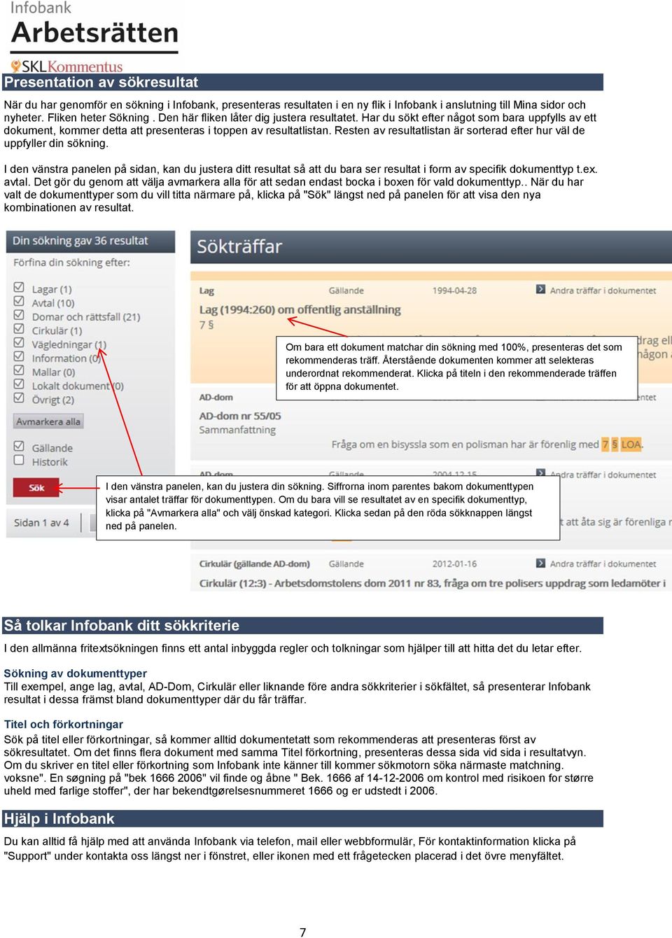 Resten av resultatlistan är sorterad efter hur väl de uppfyller din sökning. I den vänstra panelen på sidan, kan du justera ditt resultat så att du bara ser resultat i form av specifik dokumenttyp t.