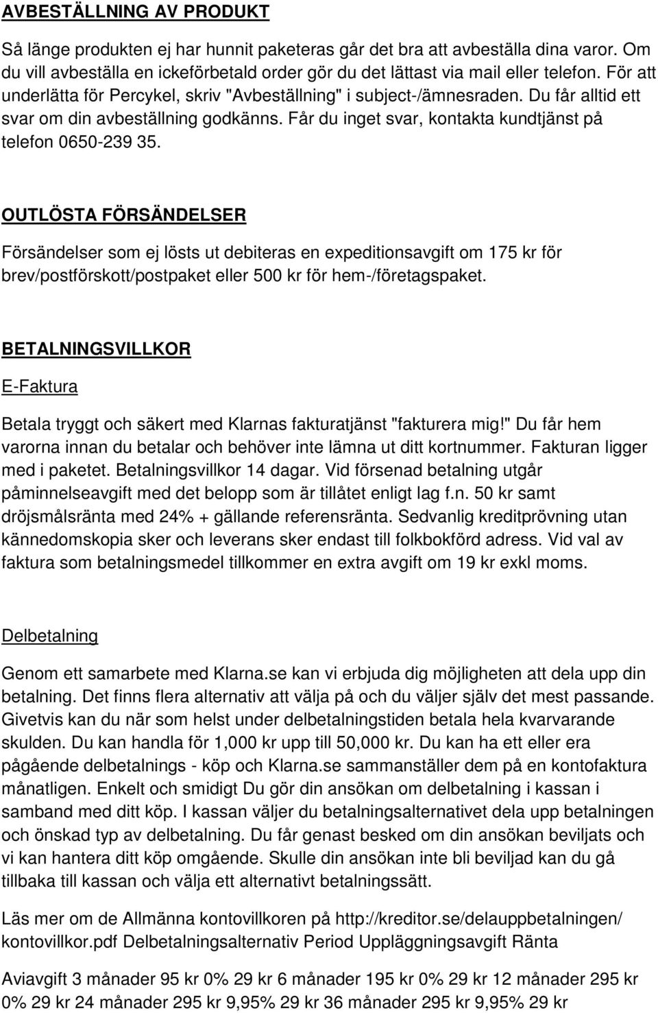 OUTLÖSTA FÖRSÄNDELSER Försändelser som ej lösts ut debiteras en expeditionsavgift om 175 kr för brev/postförskott/postpaket eller 500 kr för hem-/företagspaket.