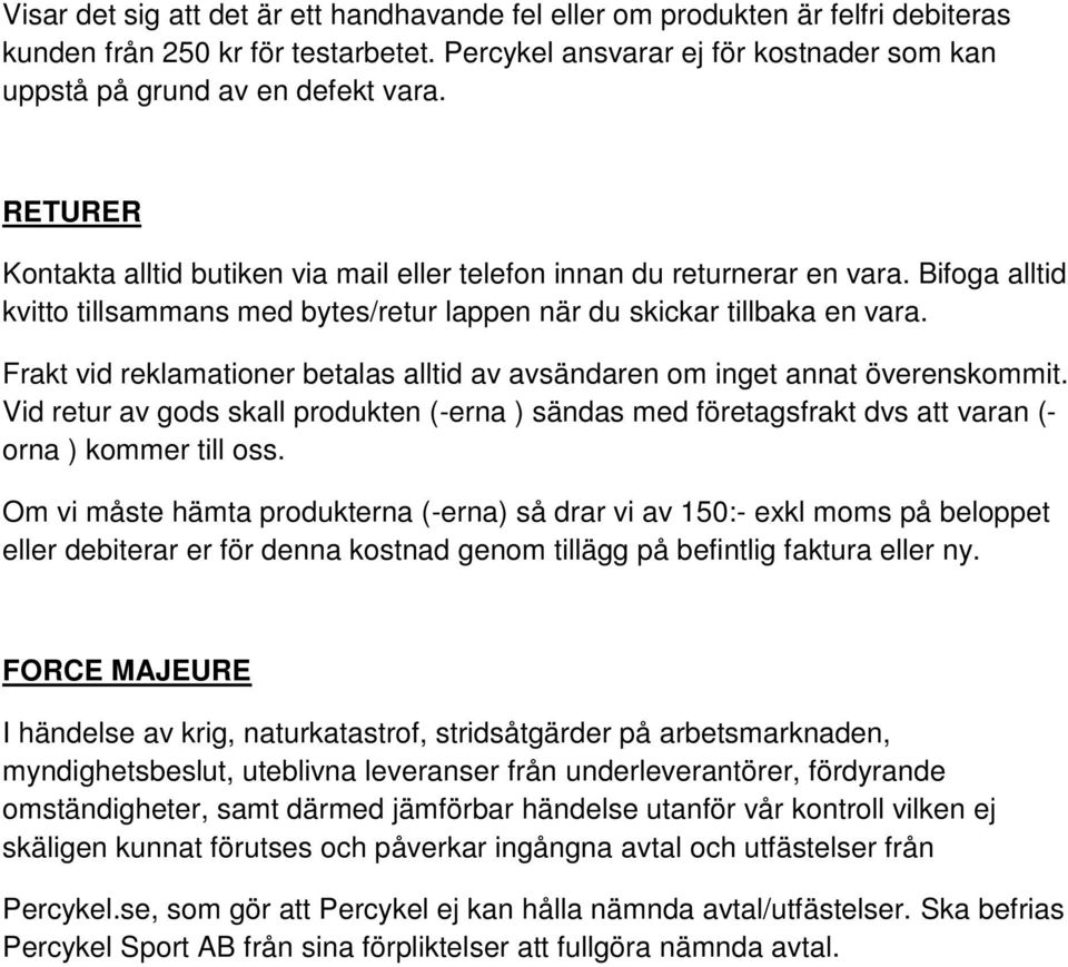 Frakt vid reklamationer betalas alltid av avsändaren om inget annat överenskommit. Vid retur av gods skall produkten (-erna ) sändas med företagsfrakt dvs att varan (- orna ) kommer till oss.