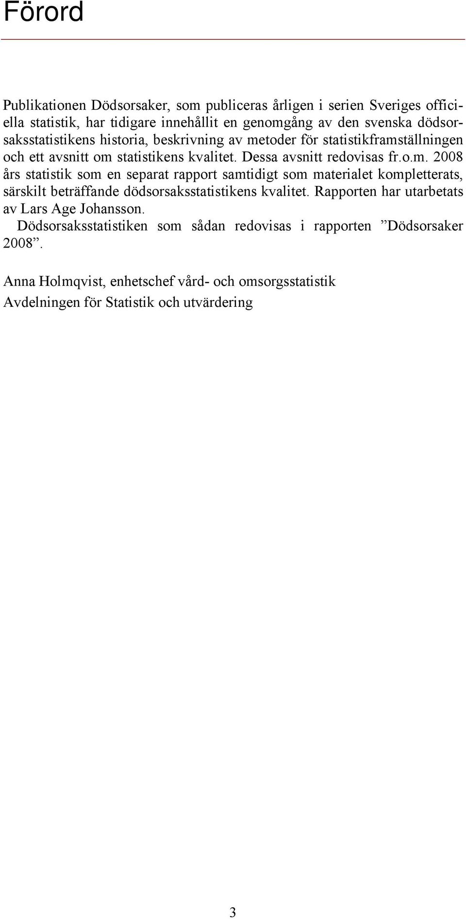 toder för statistikframställningen och ett avsnitt om statistikens kvalitet. Dessa avsnitt redovisas fr.o.m. 2008 års statistik som en separat rapport samtidigt som materialet kompletterats, särskilt beträffande dödsorsaksstatistikens kvalitet.