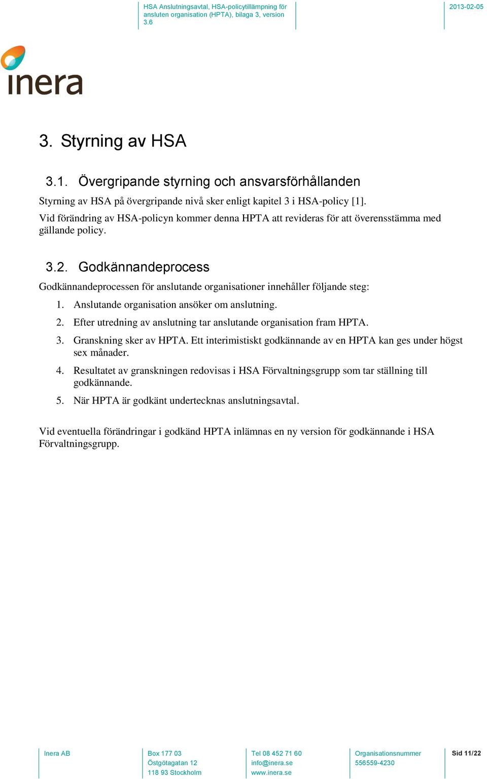 Godkännandeprocess Godkännandeprocessen för anslutande organisationer innehåller följande steg: 1. Anslutande organisation ansöker om anslutning. 2.